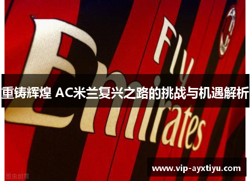 重铸辉煌 AC米兰复兴之路的挑战与机遇解析