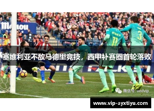 塞维利亚不敌马德里竞技，西甲补赛圈首轮落败