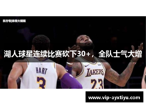 湖人球星连续比赛砍下30+，全队士气大增